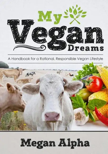 My Vegan Dreams: A Handbook For a Rational, Responsible Vegan Lifestyle - Paperback
