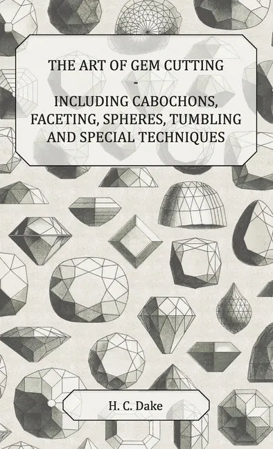 Art of Gem Cutting - Including Cabochons, Faceting, Spheres, Tumbling and Special Techniques - Hardcover