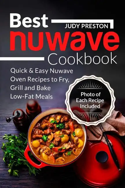 Best Nuwave Cookbook: Quick & Easy Nuwave Oven Recipes to Fry, Grill and Bake Lo - Paperback