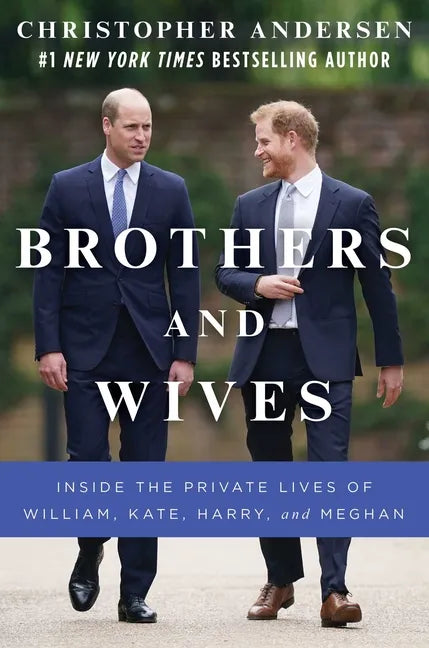 Brothers and Wives: Inside the Private Lives of William, Kate, Harry, and Meghan - Hardcover