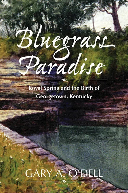 Bluegrass Paradise: Royal Spring and the Birth of Georgetown, Kentucky - Hardcover
