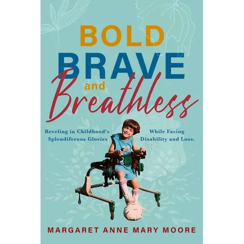 Bold, Brave, and Breathless: Reveling in Childhood's Splendiferous Glories While Facing Disability and Loss - Paperback