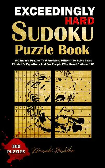 Exceedingly Hard Sudoku Puzzle Book: 300 Insane Puzzles That Are More Difficult To Solve Than Einstein's Equations And For People Who Have IQ Above 18 - Paperback