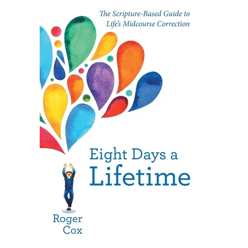 Eight Days a Lifetime: The Scripture-Based Guide to Life's Midcourse Correction - Hardcover