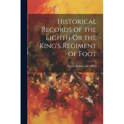 Historical Records of the Eighth Or the King's Regiment of Foot - Paperback