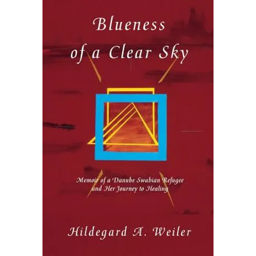 Blueness of a Clear Sky: Memoir of a Danube Swabian Refugee and Her Journey to Healing - Paperback