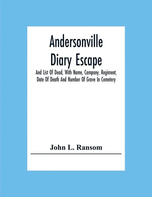 Andersonville Diary Escape, And List Of Dead, With Name, Company, Regiment, Date Of Death And Number Of Grave In Cemetery - Paperback
