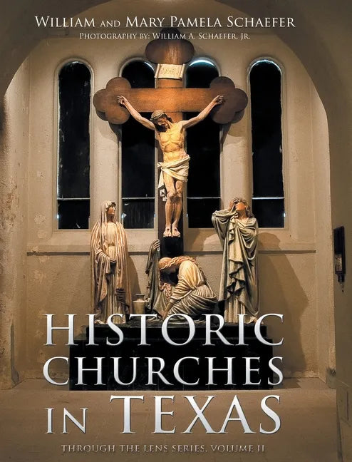 Historic Churches in Texas: Through the Lens Series, Volume II - Hardcover