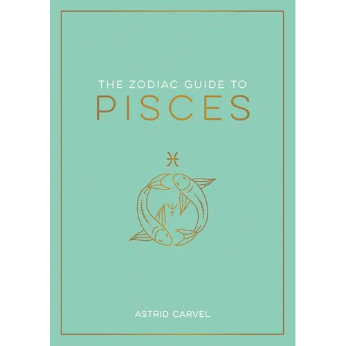 The Zodiac Guide to Pisces: The Ultimate Guide to Understanding Your Star Sign, Unlocking Your Destiny and Decoding the Wisdom of the Stars - Hardcover
