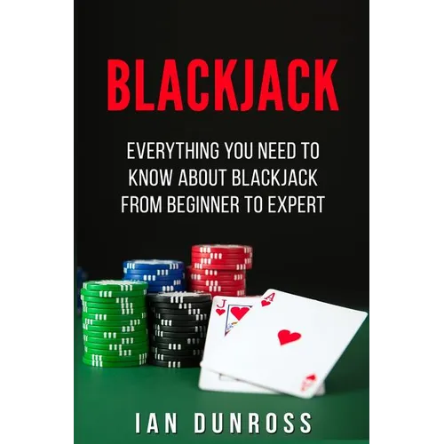 Blackjack: Everything You Need To Know About Blackjack From Beginner To Expert - Paperback