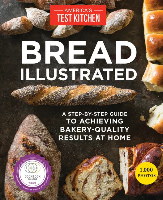 Bread Illustrated: A Step-By-Step Guide to Achieving Bakery-Quality Results at Home - Paperback