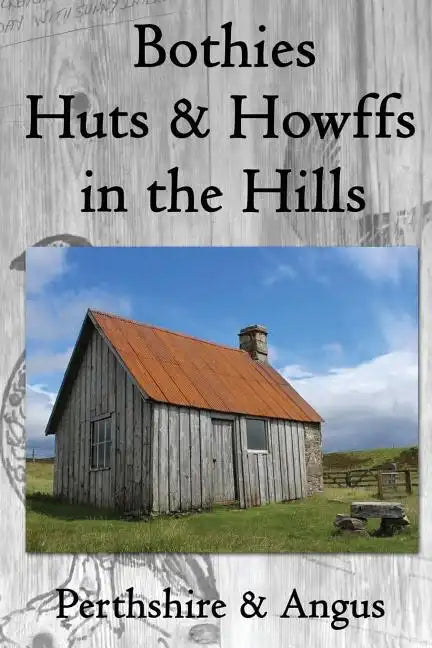 Bothies, Huts & Howffs in the Hills: Perthshire & Angus - Paperback