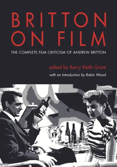 Britton on Film: The Complete Film Criticism of Andrew Britton - Paperback