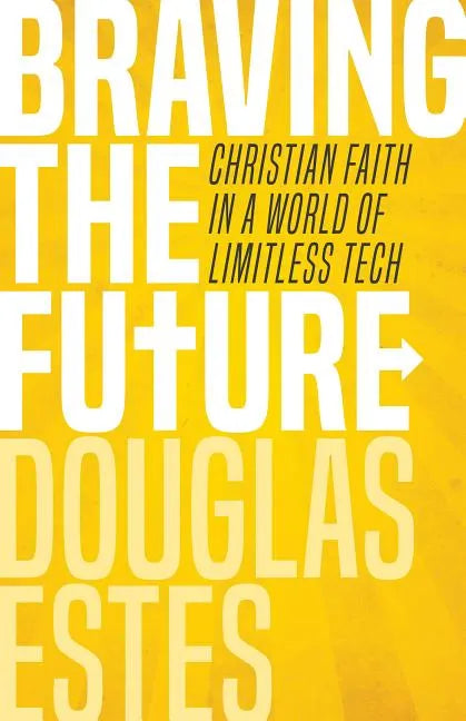 Braving the Future: Christian Faith in a World of Limitless Tech - Paperback