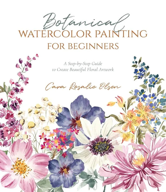 Botanical Watercolor Painting for Beginners: A Step-By-Step Guide to Create Beautiful Floral Artwork - Paperback