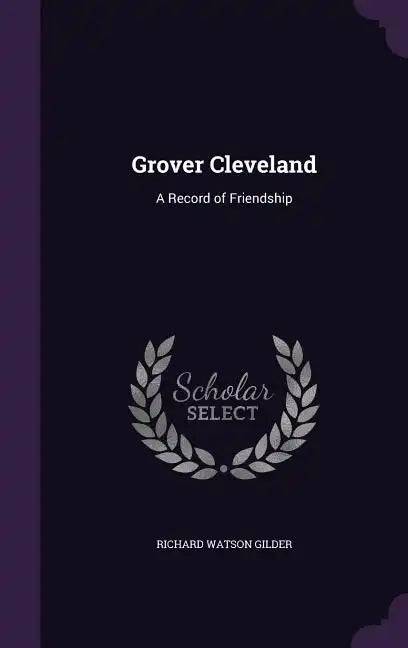 Grover Cleveland: A Record of Friendship - Hardcover