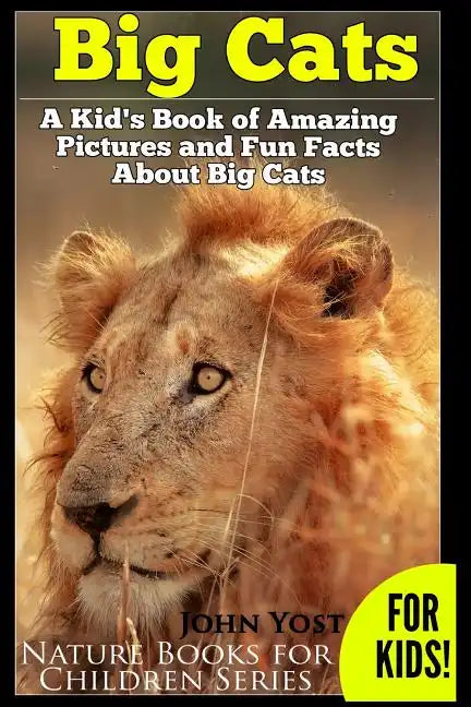 Big Cats! A Kid's Book of Amazing Pictures and Fun Facts About Big Cats: Lions Tigers and Leopards - Paperback