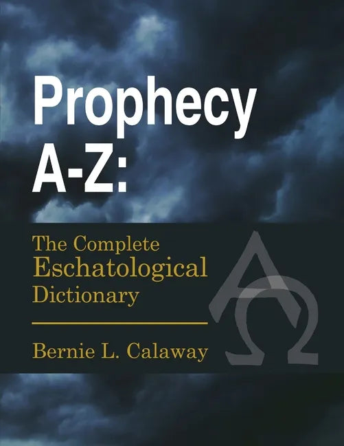 Prophecy A-Z: The Complete Eschatological Dictionary - Paperback