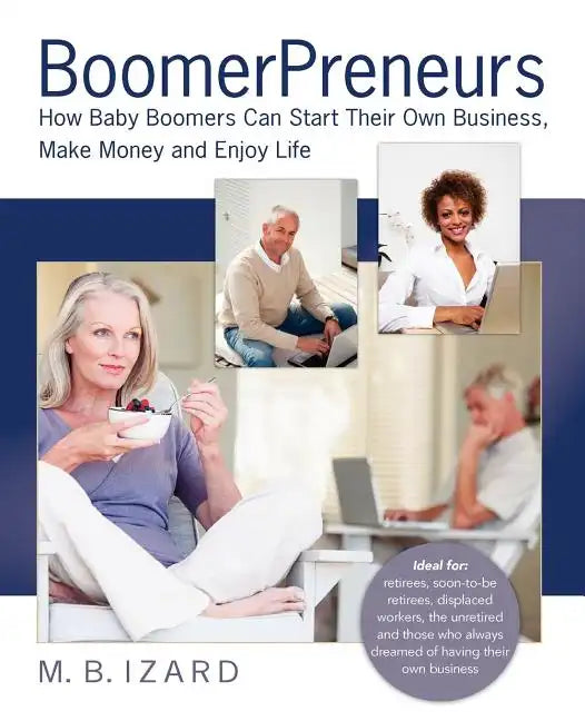 Boomerpreneurs: How Baby Boomers Can Start Their Own Business, Make Money and Enjoy Life - Paperback