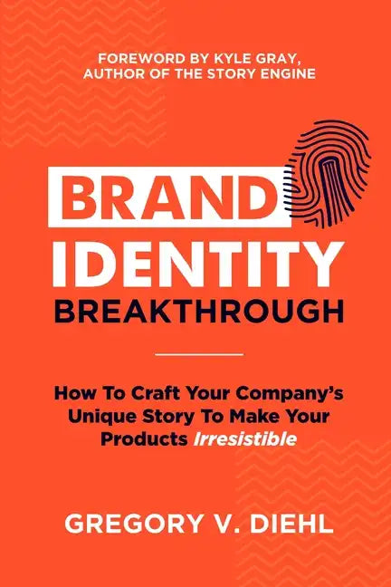 Brand Identity Breakthrough: How to Craft Your Company's Unique Story to Make Your Products Irresistible - Paperback