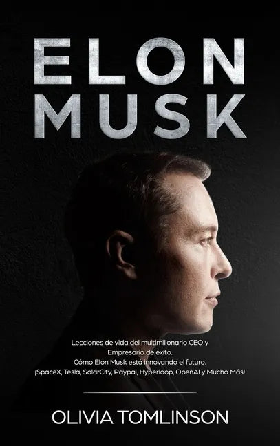 Elon Musk: Lecciones de vida del multimillonario CEO y Empresario de éxito. Cómo Elon Musk está innovando el futuro. ¡SpaceX, Tes - Hardcover
