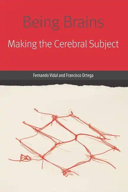 Being Brains: Making the Cerebral Subject - Paperback