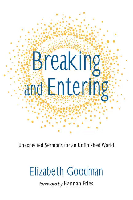 Breaking and Entering: Unexpected Sermons for an Unfinished World - Hardcover