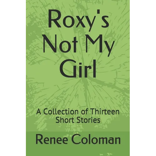 Roxy's Not My Girl: A Collection of Thirteen Short Stories - Paperback