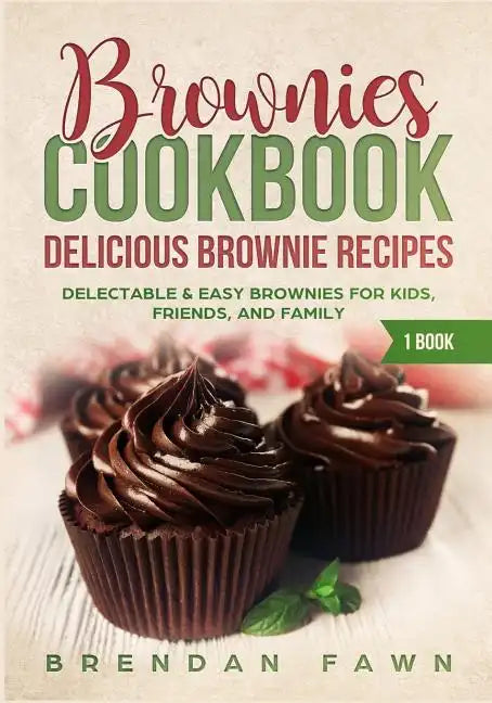 Brownies Cookbook: Delicious Brownie Recipes: Delectable & Easy Brownies for Kids, Friends, and Family - Paperback