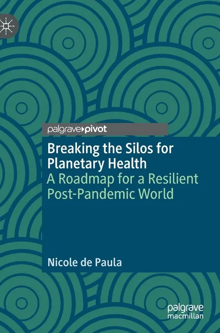 Breaking the Silos for Planetary Health: A Roadmap for a Resilient Post-Pandemic World - Hardcover