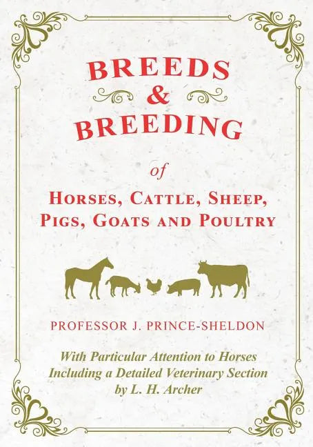 Breeds and Breeding of Horses, Cattle, Sheep, Pigs, Goats and Poultry - With Particular Attention to Horses Including a Detailed Veterinary Section by - Paperback
