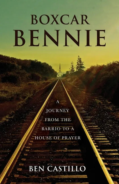 Boxcar Bennie: A Journey from the Barrio to a House of Prayer - Paperback
