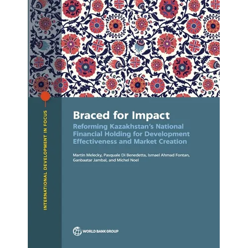 Braced for Impact: Reforming Kazakhstan's National Financial Holding for Development Effectiveness and Market Creation - Paperback