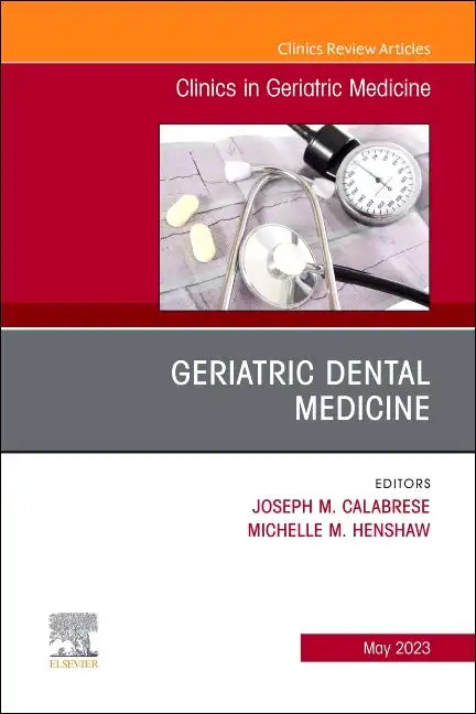 Geriatric Dental Medicine, an Issue of Clinics in Geriatric Medicine: Volume 39-2 - Hardcover