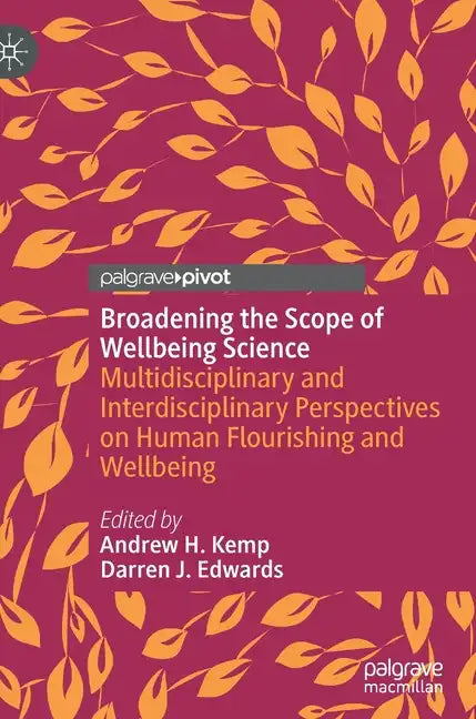 Broadening the Scope of Wellbeing Science: Multidisciplinary and Interdisciplinary Perspectives on Human Flourishing and Wellbeing - Hardcover