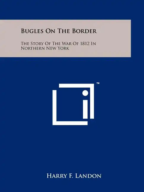 Bugles On The Border: The Story Of The War Of 1812 In Northern New York - Paperback