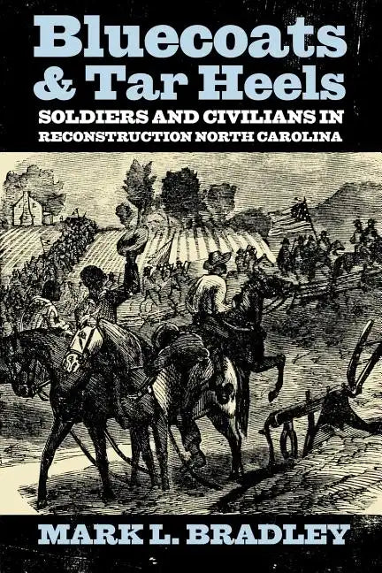 Bluecoats and Tar Heels: Soldiers and Civilians in Reconstruction North Carolina - Paperback