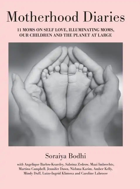 Motherhood Diaries: 11 Moms on Self Love, Illuminating Moms, Our Children and The Planet at Large - Hardcover