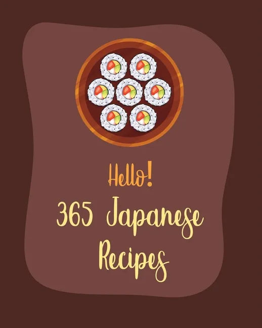 Hello! 365 Japanese Recipes: Best Japanese Cookbook Ever For Beginners [Book 1] - Paperback