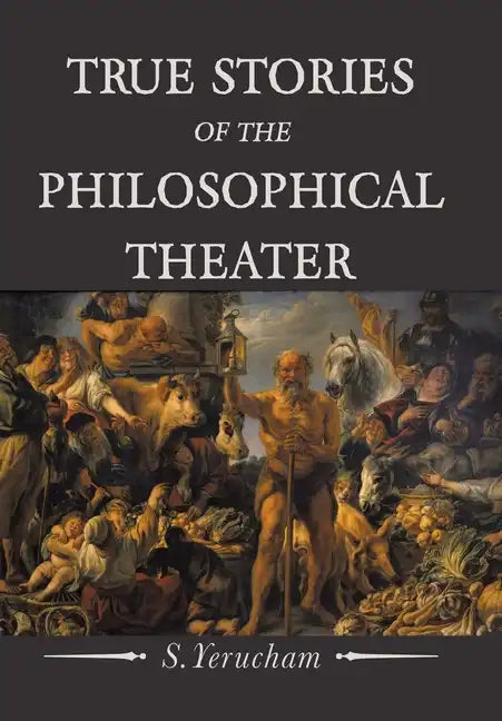 True Stories of the Philosophical Theater - Hardcover