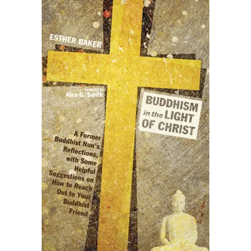 Buddhism in the Light of Christ: A Former Buddhist Nun's Reflections, with Some Helpful Suggestions on How to Reach Out to Your Buddhist Friends - Hardcover