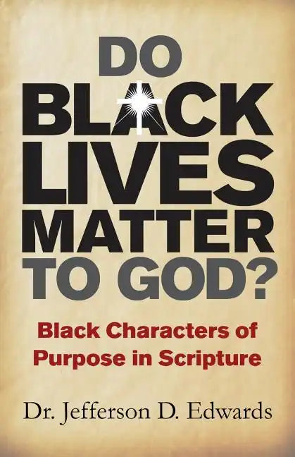Do Black Lives Matter To God?: Black Characters of Purpose in Scripture - Paperback