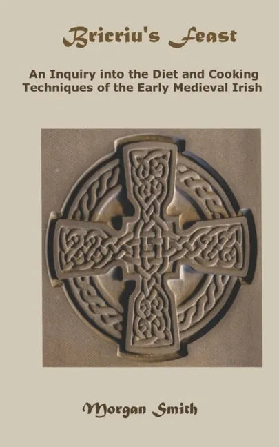 Bricriu's Feast: An Inquiry into the Diet and Cooking Techniques of the Early Medieval Irish - Paperback