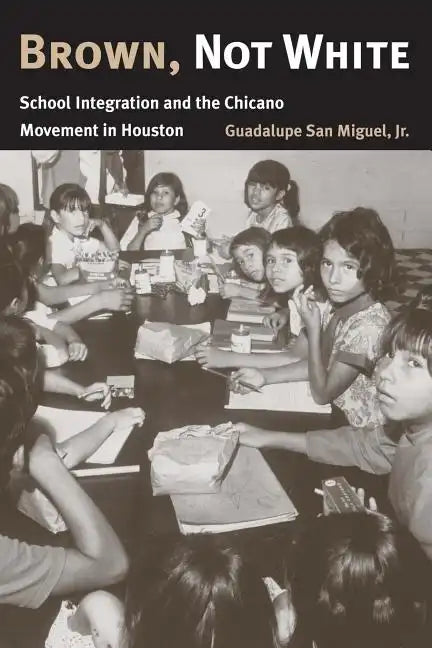 Brown, Not White: School Integration and the Chicano Movement in Houston Volume 3 - Paperback