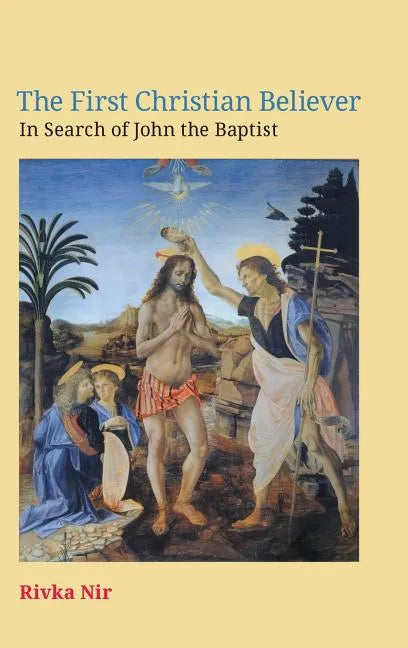 The First Christian Believer: In Search of John the Baptist - Hardcover