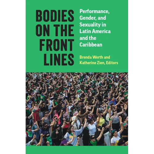 Bodies on the Front Lines: Performance, Gender, and Sexuality in Latin America and the Caribbean - Hardcover