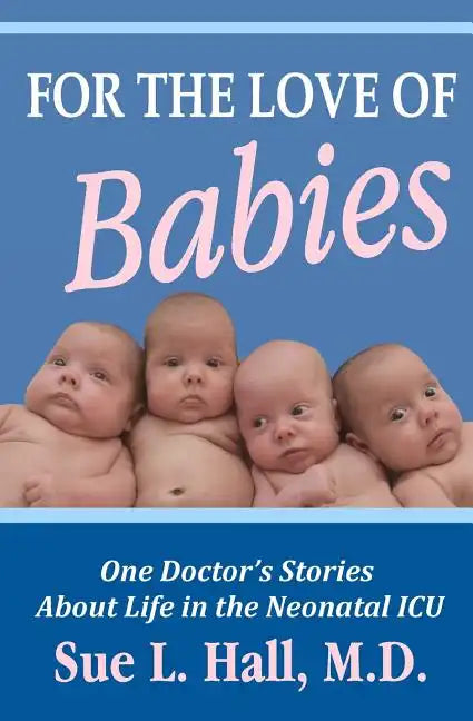 For the Love of Babies: One Doctor's Stories About Life in the Neonatal ICU - Paperback