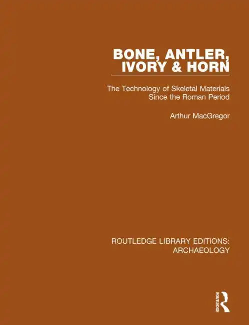 Bone, Antler, Ivory and Horn: The Technology of Skeletal Materials Since the Roman Period - Paperback