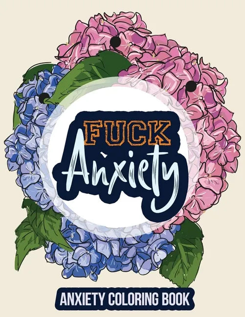 Fuck Anxiety-Anxiety Coloring Book: A Coloring Book for Grown-Ups Providing Relaxation and Encouragement, Anti Stress Beginner-Friendly Relaxing & Cre - Paperback