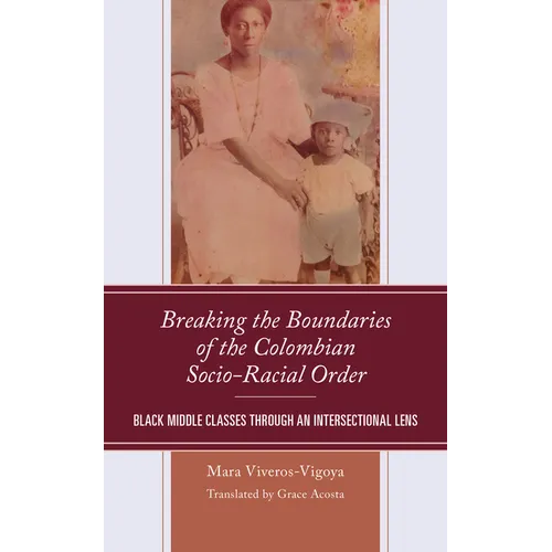 Breaking the Boundaries of the Colombian Socio-Racial Order: Black Middle Classes through an Intersectional Lens - Hardcover